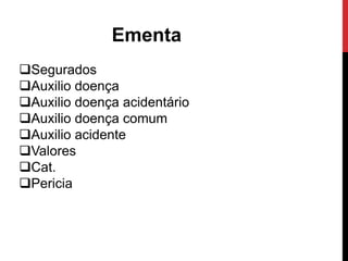 Ementa
Segurados
Auxilio doença
Auxilio doença acidentário
Auxilio doença comum
Auxilio acidente
Valores
Cat.
Pericia
 