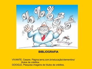 BIBLIOGRAFIA VIVANTE, Cesare. Página.terra.com.br/educação/clementino/  títulos de créditos. GOOGLE, Pesquisa imagens de títulos de créditos. 