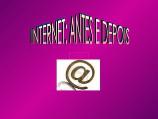 INTERNET: ANTES E DEPOIS 