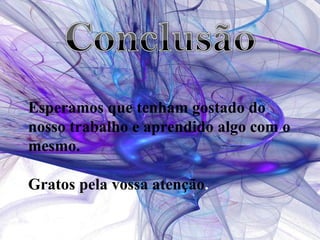 Esperamos que tenham gostado do nosso trabalho e aprendido algo com o mesmo. Gratos pela vossa atenção . 