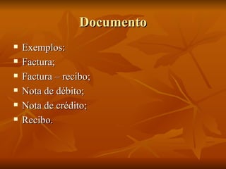 Documento Exemplos: Factura; Factura – recibo; Nota de débito; Nota de crédito; Recibo. 