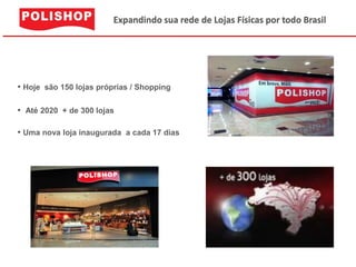 Expandindo sua rede de Lojas Físicas por todo Brasil




• Hoje são 150 lojas próprias / Shopping

• Até 2020 + de 300 lojas

• Uma nova loja inaugurada a cada 17 dias
 