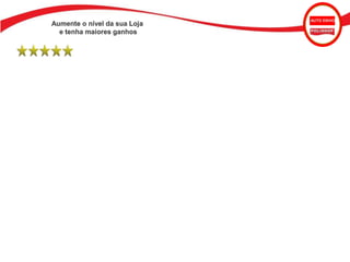 AUTO ENVIO
                 Aumente o nível da sua Loja
                   e tenha maiores ganhos




Níveis de Qualificação




1 - Loja Elite

2 - Loja Rubi

3 - Loja Esmeralda

4 - Loja Diamante

5 - Loja Duplo Diamante

6 - Loja Triplo Diamante
 