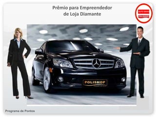 Prêmio para Empreendedor
                                                AUTO ENVIO
                         de Loja Diamante




Programa de Pontos
 