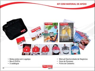 KIT COM MATERIAL DE APOIO




• Bolsa preta com Logotipo   • Manual Oportunidade de Negócios
• Box 6 DVD’s                • Guia de Sucesso
• 3 catálogos                • Ficha de Cadastro
 
