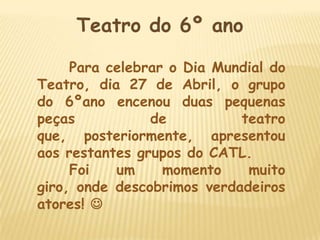 Teatro do 6º ano

     Para celebrar o Dia Mundial do
Teatro, dia 27 de Abril, o grupo
do 6ºano encenou duas pequenas
peças           de          teatro
que, posteriormente, apresentou
aos restantes grupos do CATL.
     Foi   um     momento    muito
giro, onde descobrimos verdadeiros
atores! 
 