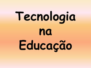 Tecnologia
na
Educação
 