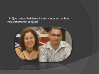 14-Que companheirismo é essencial para um bom
relacionamento conjugal

 