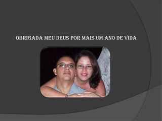 Obrigada meu Deus por mais um ano de vida

 