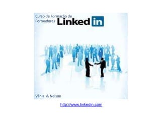 Curso de Formação de
Formadores

Vânia & Nelson
http://www.linkedin.com

 