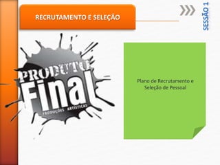 RECRUTAMENTO E SELEÇÃO
Plano de Recrutamento e
Seleção de Pessoal
 