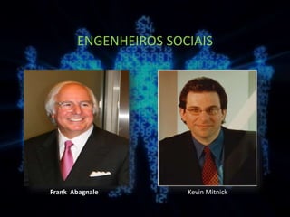 ENGENHEIROS SOCIAIS
Frank Abagnale Kevin Mitnick
 