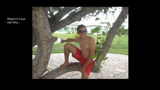 Alegria é o que
não falta...
 