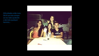 Dificuldades virão mais
DEUS vai esta sempre
ao seu lado ajudando
a derruba qualquer
barreira...
 