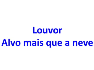 Louvor
Alvo mais que a neve
 