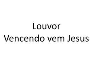 Louvor
Vencendo vem Jesus
 