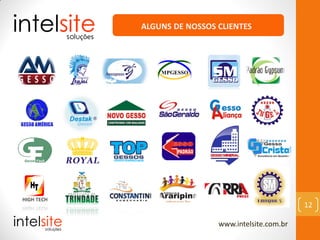 www.intelsite.com.br
12
ALGUNS DE NOSSOS CLIENTES
 
