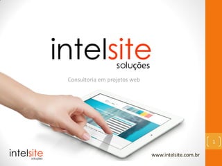 Consultoria em projetos web
www.intelsite.com.br
1
 