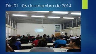 Dia 01 - 06 de setembro de 2014 
 