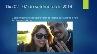 Dia 02 - 07 de setembro de 2014 
 Acordamos muito cedo para visitar ao Palácio da Alvorada e ver o 
bonito nascer do sol. 
 