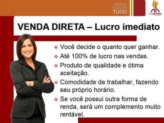 VENDA DIRETA- Lucro ~mediato
.:.Voce decide 0 quanto quer ganhar .
•:. Ate 100%
de lucro nas vendas .
•:. Produto de qualidade e 6tima
aceitacao .
•:. Comodidade de trabalhar, fazendo
seu pr6prio horatio .
•:. Se voce possui outra forma de
renda, sera um complemento muito
rentavel.
 