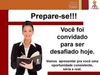 Prepare-sell !
Voce foi
convidado
para ser
desafiado hoje.
Vamos apresentar pra voce uma
oportunidade consistente,
seria e real.
 