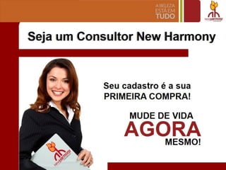 Seja um Consultor New Harmony
Seu cadastro e a sua
PRIMEIRA COMPRA!
MUDE DE VIDA
AGOMESMO!
 