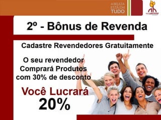 2° - Bonus de Revenda
Cadastre Revendedores Gratuitamente
1
o seu revendedoj
Comprara Produ oI~
com 30% de desco ...,..,.,.....~
Voce Luera a
200/0
 