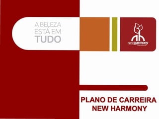 ABELEZA,
ESTAEM
TUDO
PLANO DE CARREIRA
NEW HARMONY
 