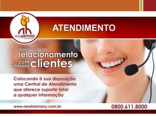 Colocando a sua dlsposlcdo
uma Central de Atendimento
que oferece suporte total
a qualquer lntormccdo
www.newharmony.com.br 0800.611.8000
 