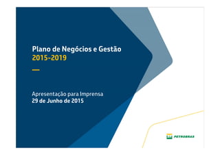 Clique para editar o texto mestre
Clique para editar o título
mestre
Clique para editar o texto
mestre
Plano de Negócios e Gestão
2015-2019
__
Apresentação para Imprensa
29 de Junho de 2015
 