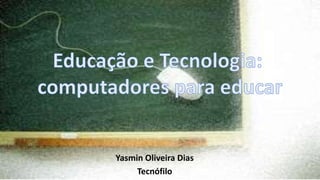Yasmin Oliveira Dias
Tecnófilo
 
