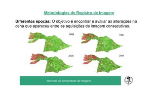 Metodologias de Registro de Imagem
Diferentes épocas: O objetivo é encontrar e avaliar as alterações na
cena que apareceu entre as aquisições de imagem consecutivas.
TÍTULO DO SEU SEMINÁRIO
Subtítulo
Métricas de Similaridade de Imagens
 