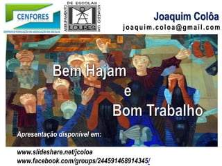 joaquim.coloa@gmail.com
Joaquim Colôa
Apresentação disponível em:
www.slideshare.net/jcoloa
www.facebook.com/groups/244591468914345/
 