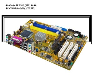 PLACA MÃE ASUS (ATX) PARA
PENTIUM 4 – SOQUETE 775
 