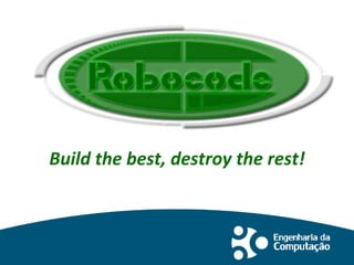 Build the best, destroy the rest!
 