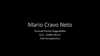 Mario Cravo Neto
Fernanda Piccolo Huggentobler
ILU1 – ULBRA 2017/1
Prof Fernando Pires
 