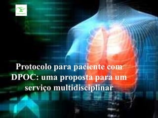 Protocolo para paciente com
DPOC: uma proposta para um
serviço multidisciplinar
 
