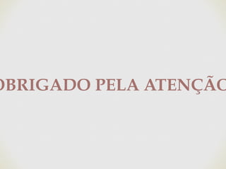 OBRIGADO PELA ATENÇÃO
 