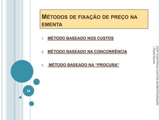 MÉTODOS DE FIXAÇÃO DE PREÇO NA
EMENTA
1. MÉTODO BASEADO NOS CUSTOS
2. MÉTODO BASEADO NA CONCORRÊNCIA
3. MÉTODO BASEADO NA “PROCURA”
CCR
"CONTROLE
CUSTOS
NA
RESTAURAÇÃO
-
Paula
Gomes
34
 