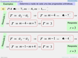 PROGRESSÕESProgressão Aritmética(P.A)Exemplos:Determine a razão de cada uma das progressões aritméticas.c)Resolução 1:Resposta:Resolução 2:Resposta:MÁRIO HANADA   -  NOVEMBRO/2010MÁRIO HANADA