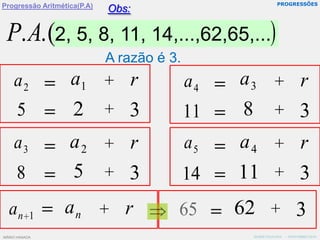 PROGRESSÕESProgressão Aritmética(P.A)Obs:2, 5, 8, 11, 14,...,62,65,...A razão é 3.MÁRIO HANADA   -  NOVEMBRO/2010MÁRIO HANADA