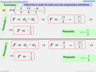PROGRESSÕESProgressão Aritmética(P.A)Exemplos:Determine a razão de cada uma das progressões aritméticas.b)Resolução 1:Resposta:Resolução 2:Resposta:MÁRIO HANADA   -  NOVEMBRO/2010MÁRIO HANADA