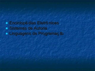 Enciclopédias Eletrônicas Sistemas de Autoria Linguagens de Programação 