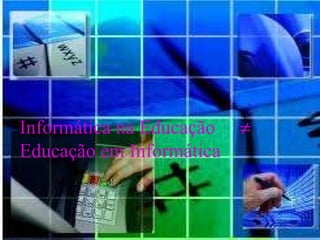 Informática na Educação   Educação em Informática 