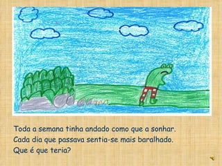 Toda a semana tinha andado como que a sonhar. Cada dia que passava sentia-se mais baralhado. Que é que teria? 