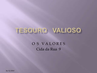 TESOURO   VALIOSO O  S   V A L O R E S Cida da Rua  9 07/09/2009 