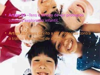 Artigo 38 - Tens direito a protecção no caso de guerra;Artigo 39 - Uma criança vítima de maus tratos ou de negligência, tem direito a protecção e a cuidados especiais;