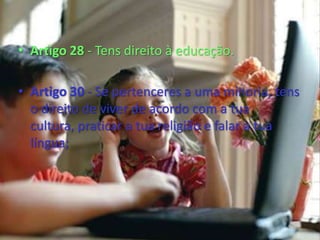 Artigo 32–Tens o direito de ser protegido contra a exploração infantil.Artigo 33 - Tens direito a ser protegido contra o tráfico e consumo de drogas;