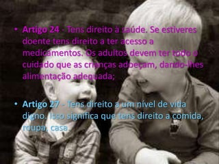 Artigo 28 - Tens direito à educação.Artigo 30 - Se pertenceres a uma minoria, tens o direito de viver de acordo com a tua cultura, praticar a tua religião e falar a tua língua;